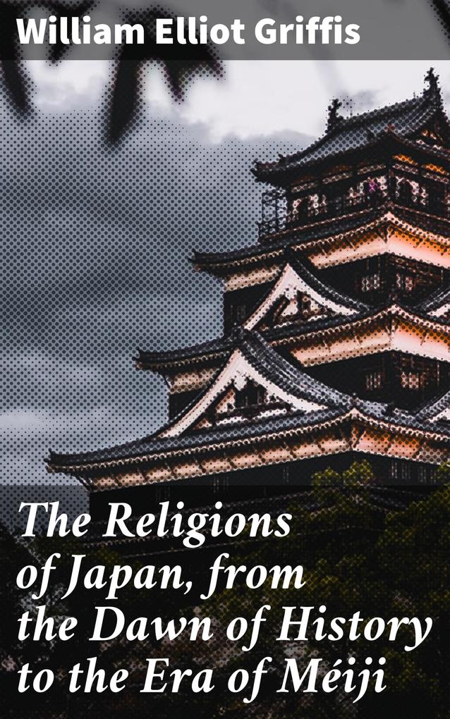 The Religions of Japan from the Dawn of History to the Era of Méiji