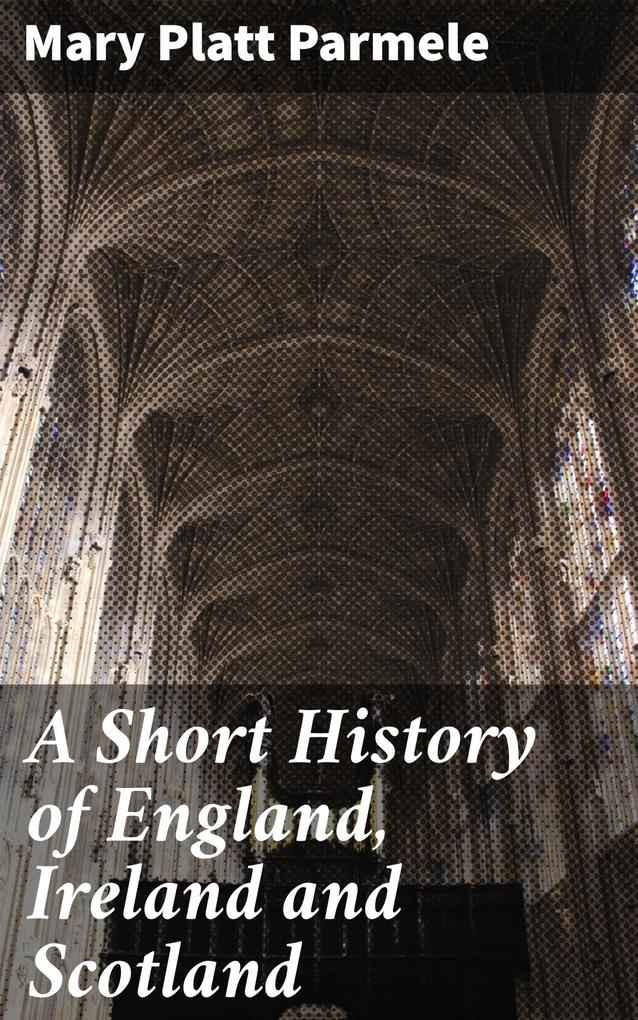 A Short History of England Ireland and Scotland
