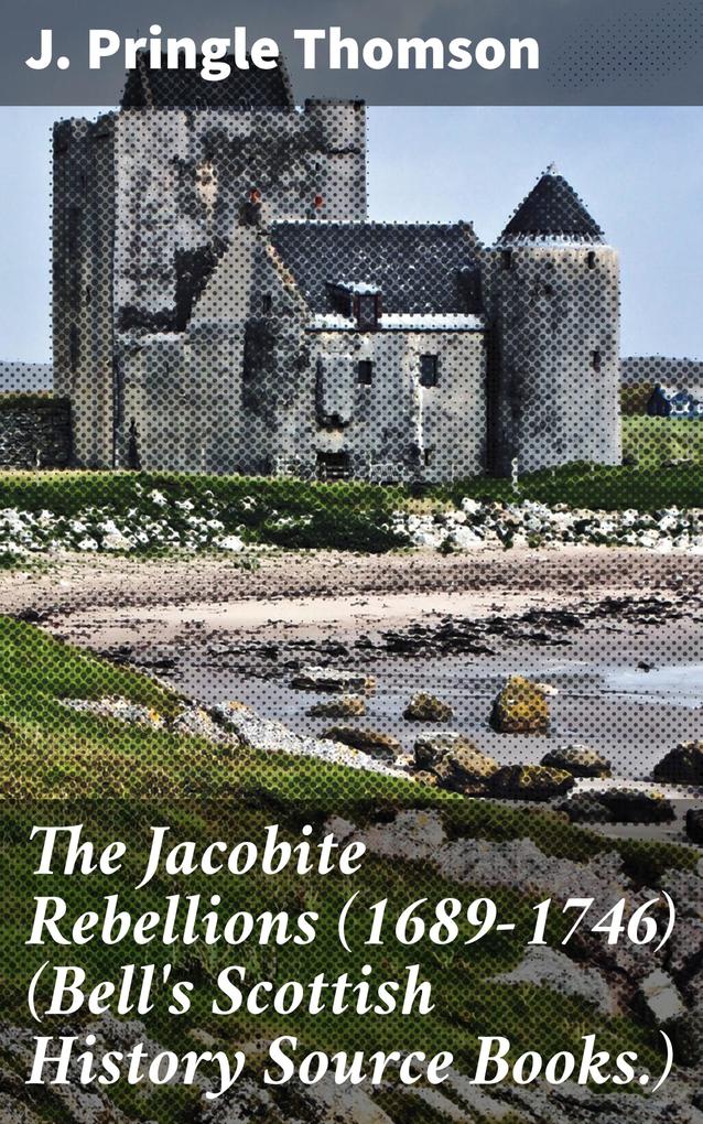 The Jacobite Rebellions (1689-1746) (Bell‘s Scottish History Source Books.)