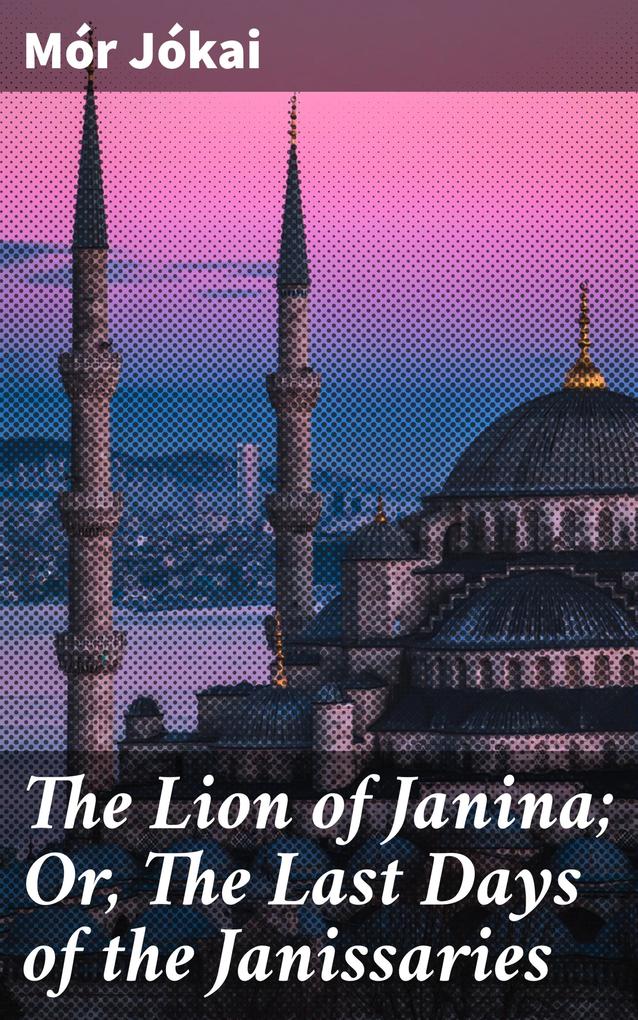 The Lion of Janina; Or The Last Days of the Janissaries