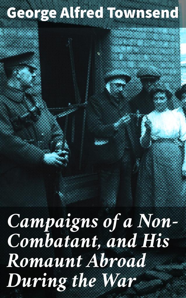Campaigns of a Non-Combatant and His Romaunt Abroad During the War