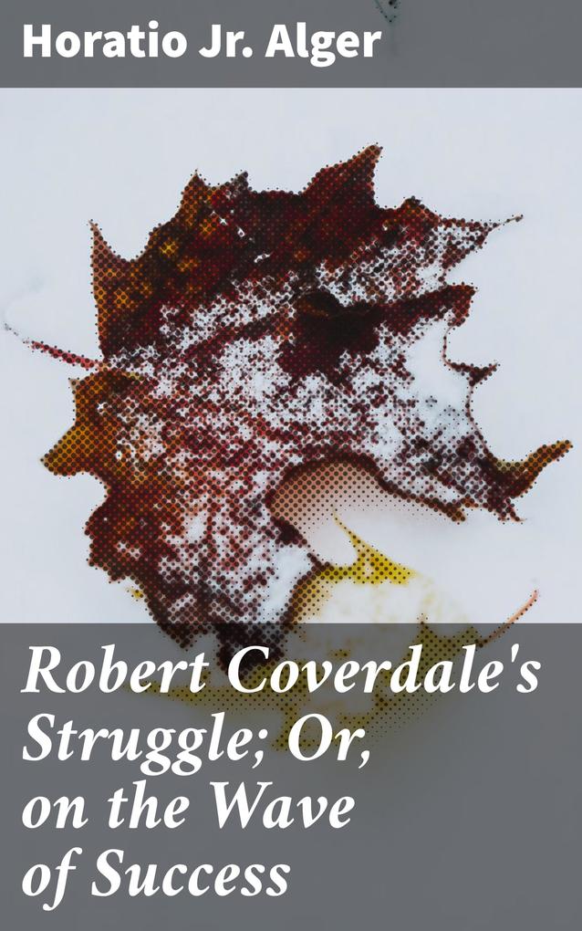 Robert Coverdale‘s Struggle; Or on the Wave of Success