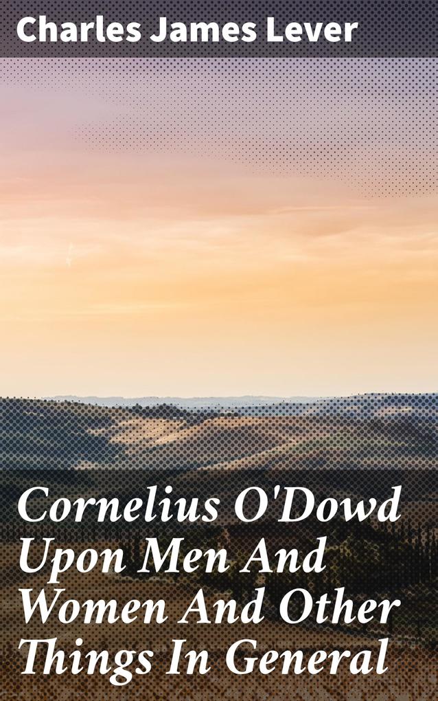 Cornelius O‘Dowd Upon Men And Women And Other Things In General