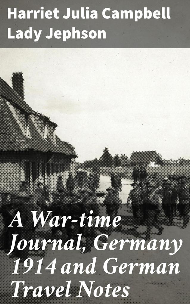 A War-time Journal Germany 1914 and German Travel Notes