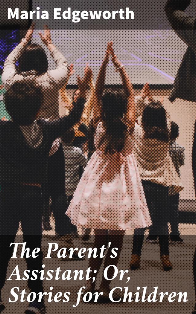 The Parent‘s Assistant; Or Stories for Children