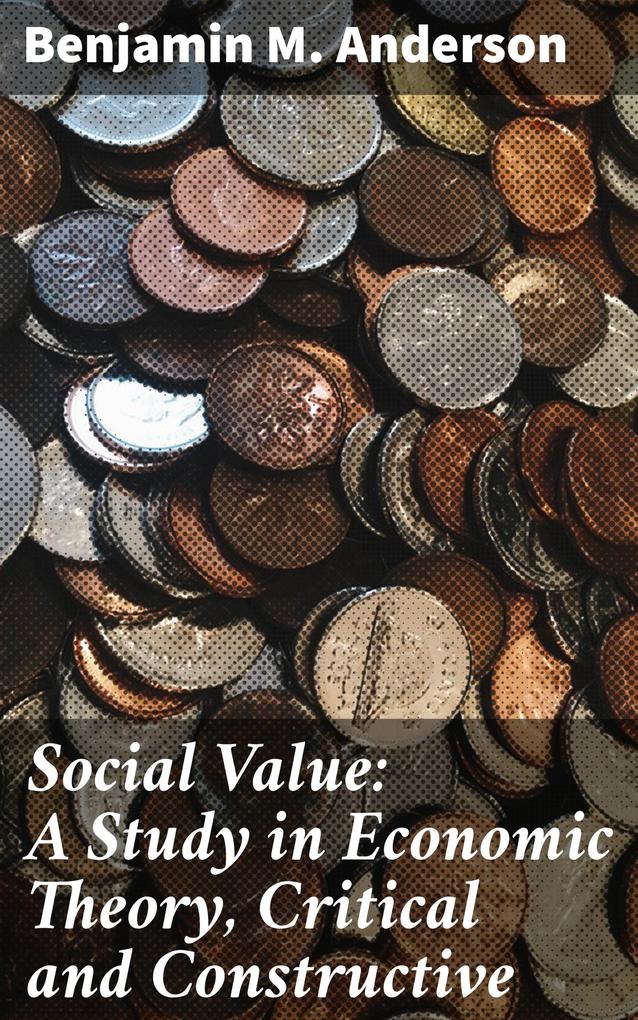 Social Value: A Study in Economic Theory Critical and Constructive
