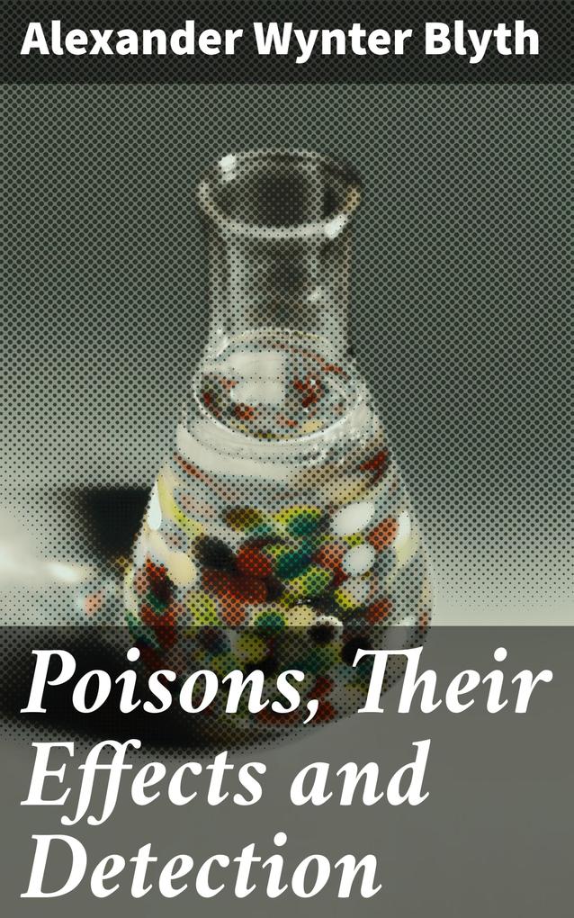 Poisons Their Effects and Detection