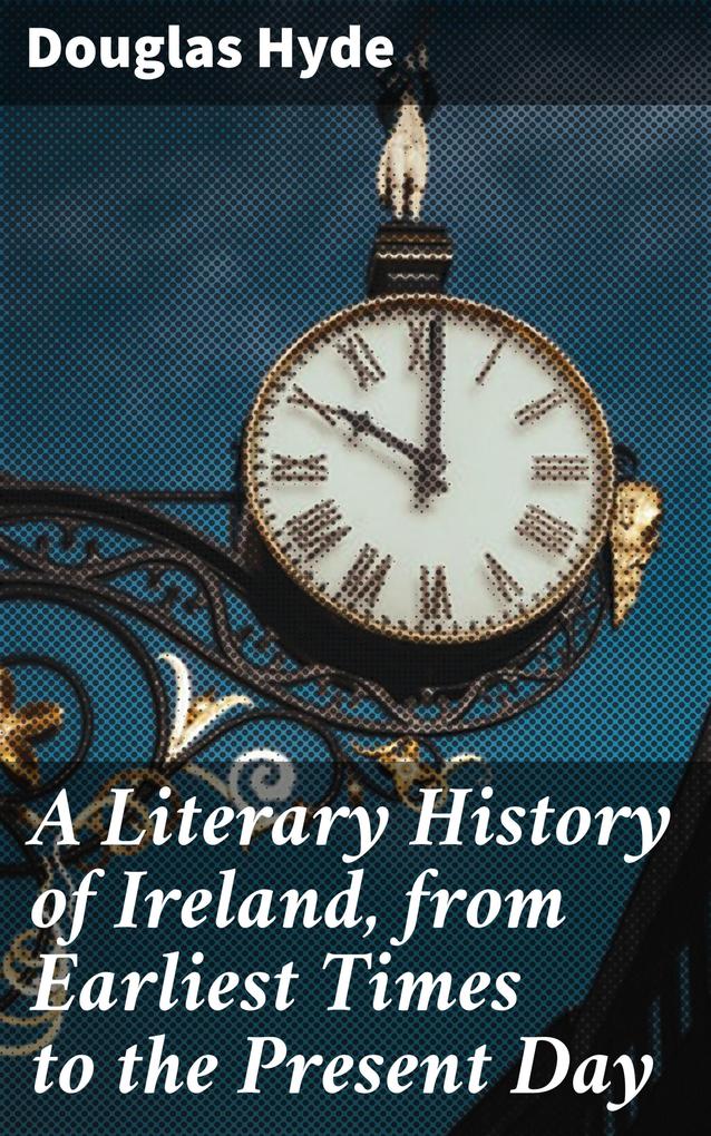 A Literary History of Ireland from Earliest Times to the Present Day