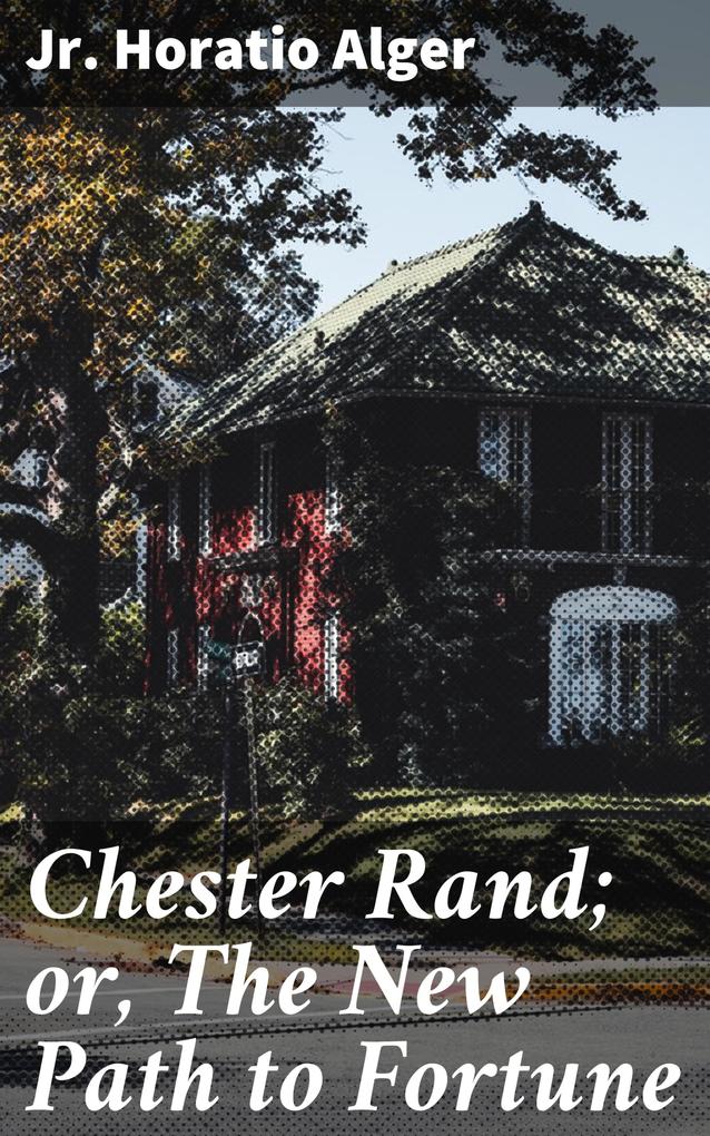 Chester Rand; or The New Path to Fortune