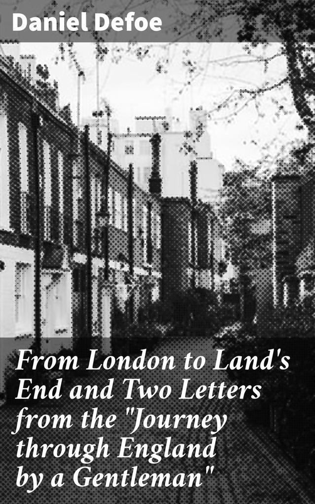 From London to Land‘s End and Two Letters from the Journey through England by a Gentleman