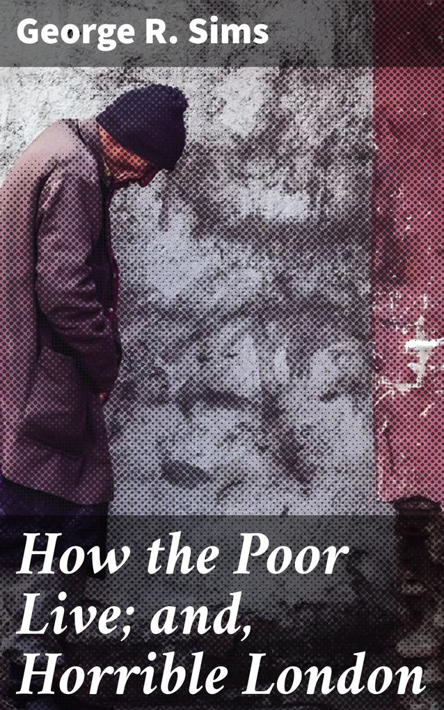 How the Poor Live; and Horrible London