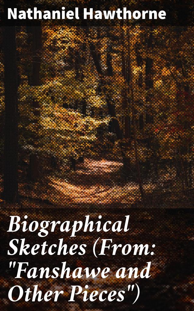 Biographical Sketches (From: Fanshawe and Other Pieces)