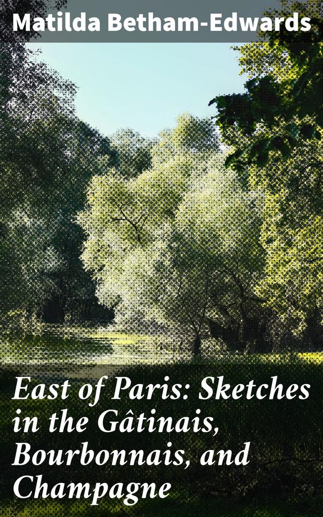 East of Paris: Sketches in the Gâtinais Bourbonnais and Champagne