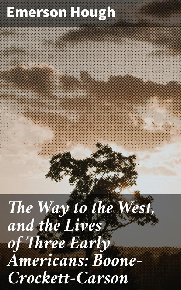 The Way to the West and the Lives of Three Early Americans: Boone-Crockett-Carson