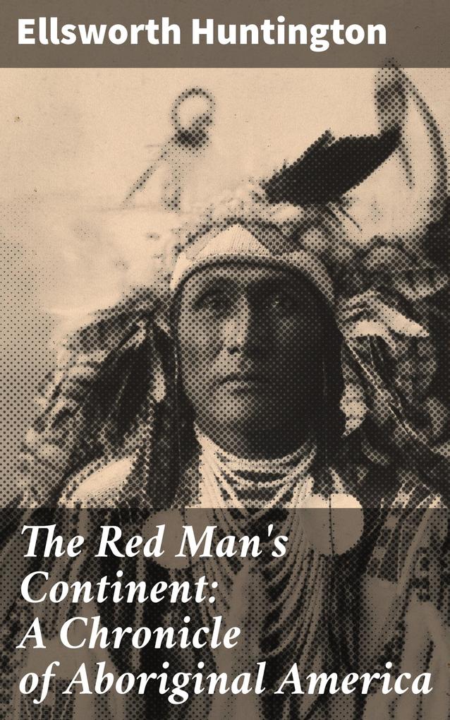 The Red Man‘s Continent: A Chronicle of Aboriginal America
