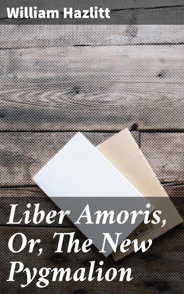 Liber Amoris Or The New Pygmalion