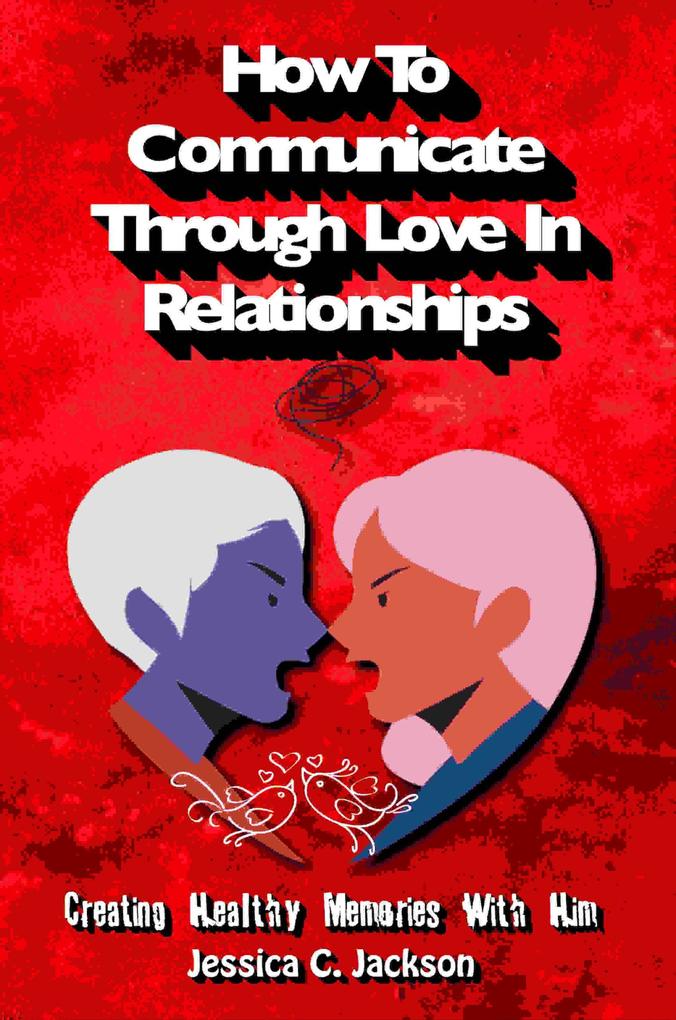 How To Communicate Through Love In Relationships (Couples Essential Marriage Communication Skills #1)