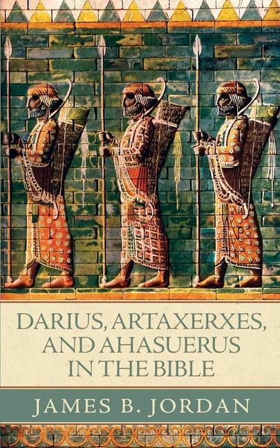 Darius Artaxerxes and Ahasuerus in the Bible