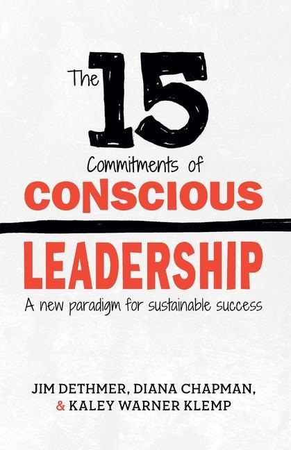 The 15 Commitments of Conscious Leadership: A New Paradigm for Sustainable Success