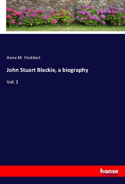 John Stuart Blackie a biography