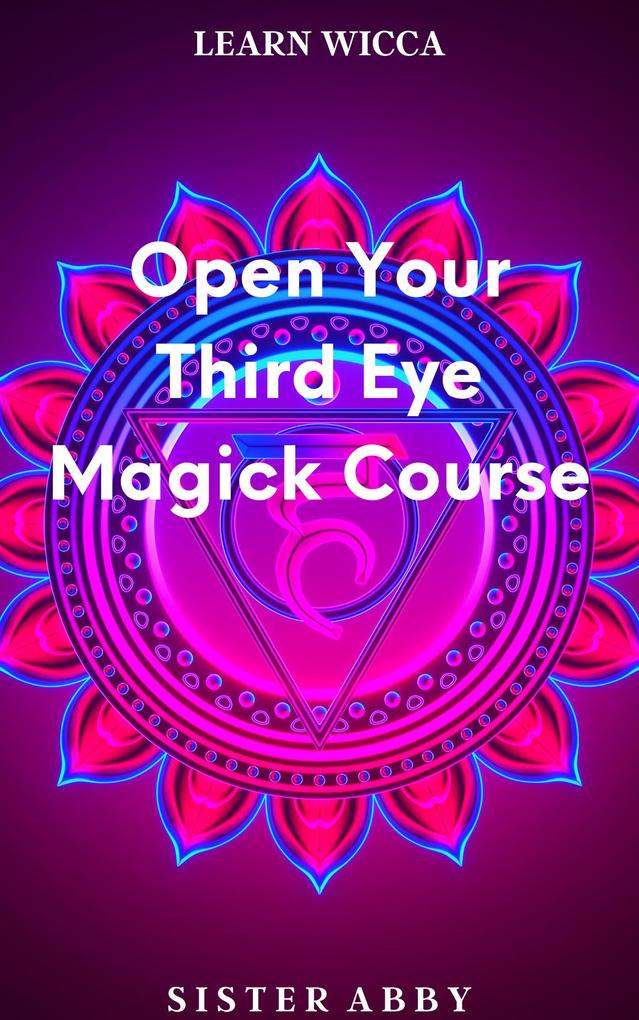 Open Your Third Eye Magick Course (Learn Wicca #3)