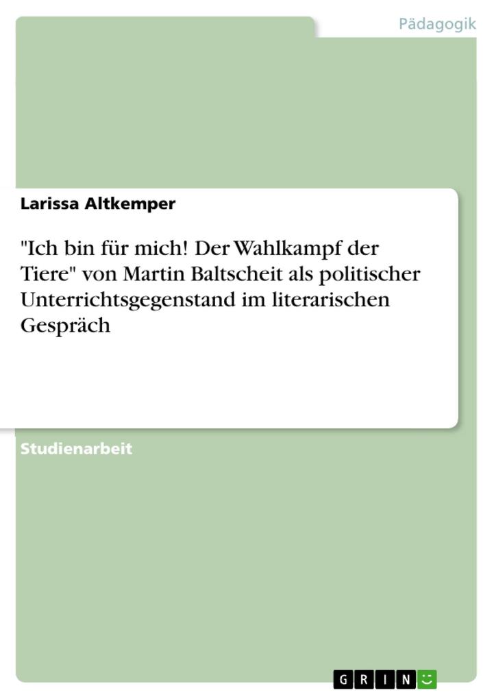 Ich bin für mich! Der Wahlkampf der Tiere von Martin Baltscheit als politischer Unterrichtsgegenstand im literarischen Gespräch