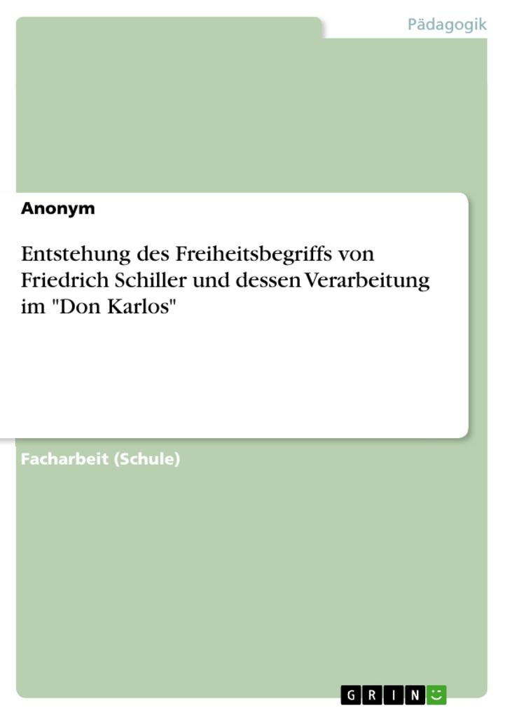 Entstehung des Freiheitsbegriffs von Friedrich Schiller und dessen Verarbeitung im Don Karlos