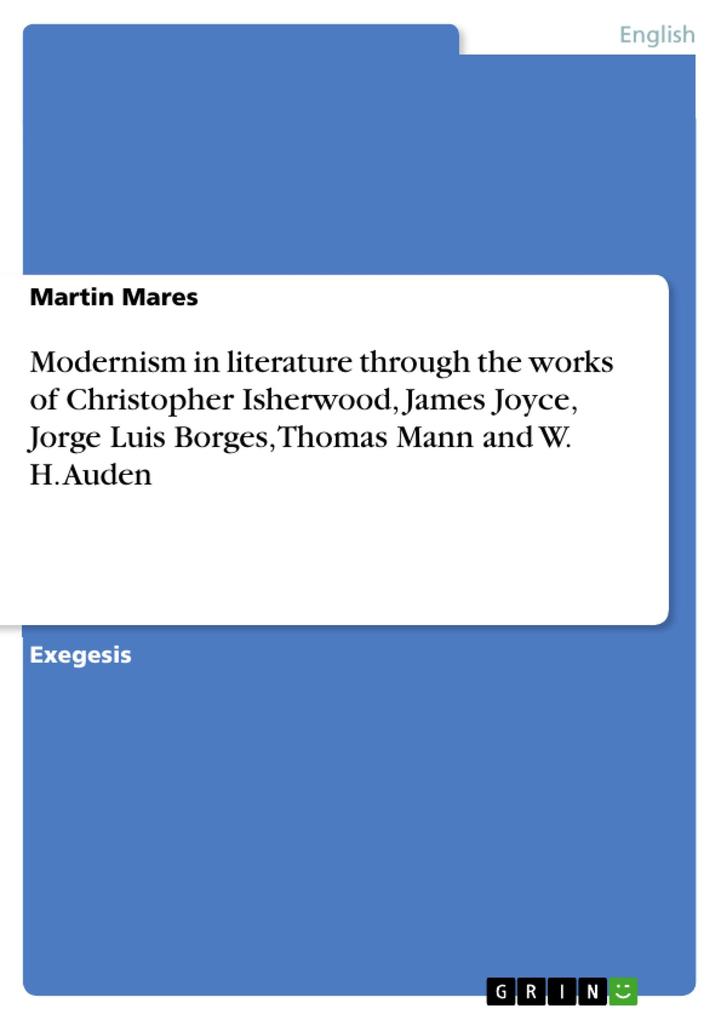 Modernism in literature through the works of Christopher Isherwood James Joyce Jorge Luis Borges Thomas Mann and W. H. Auden