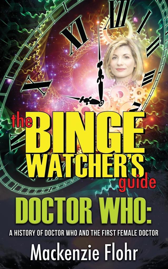 The Binge Watcher‘s Guide Dr. Who A History of Dr. Who and the First Female Doctor