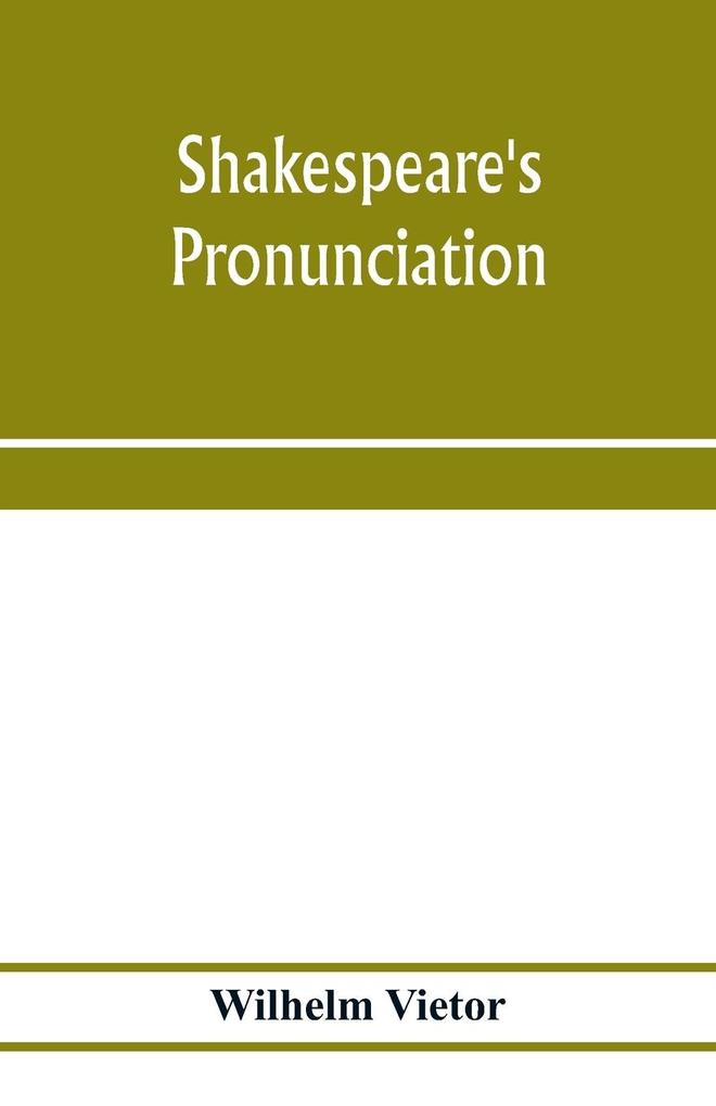 Shakespeare‘s pronunciation; A Shakespeare Phonology with a Rime-Index to the Poems as a Pronouncing Vocabulary