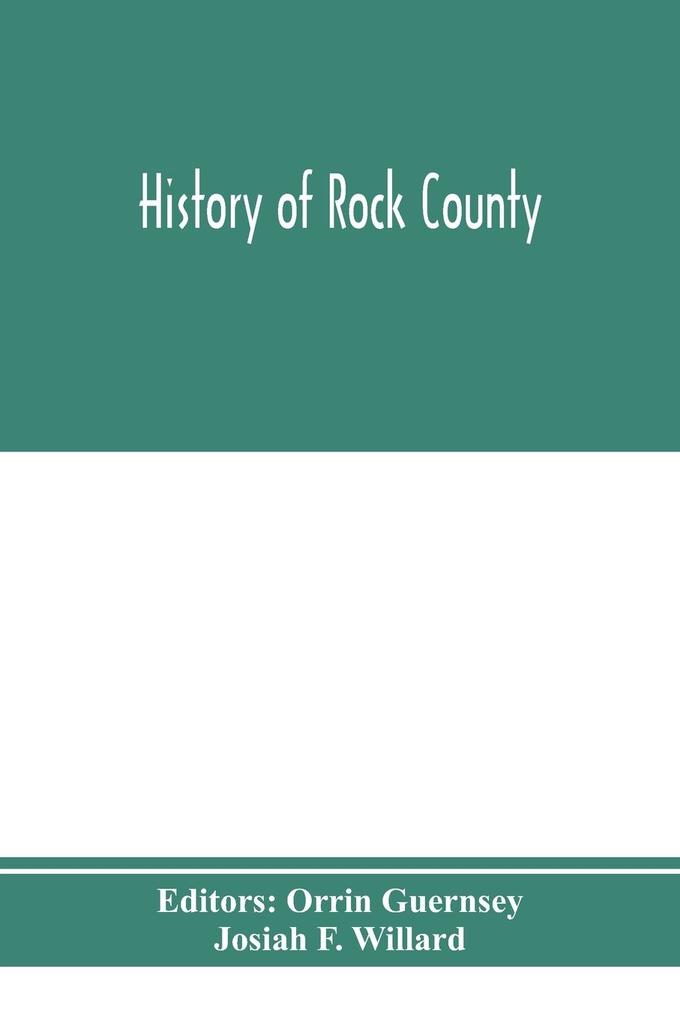 History of Rock County and transactions of the Rock County agricultural society and mechanics‘ institute