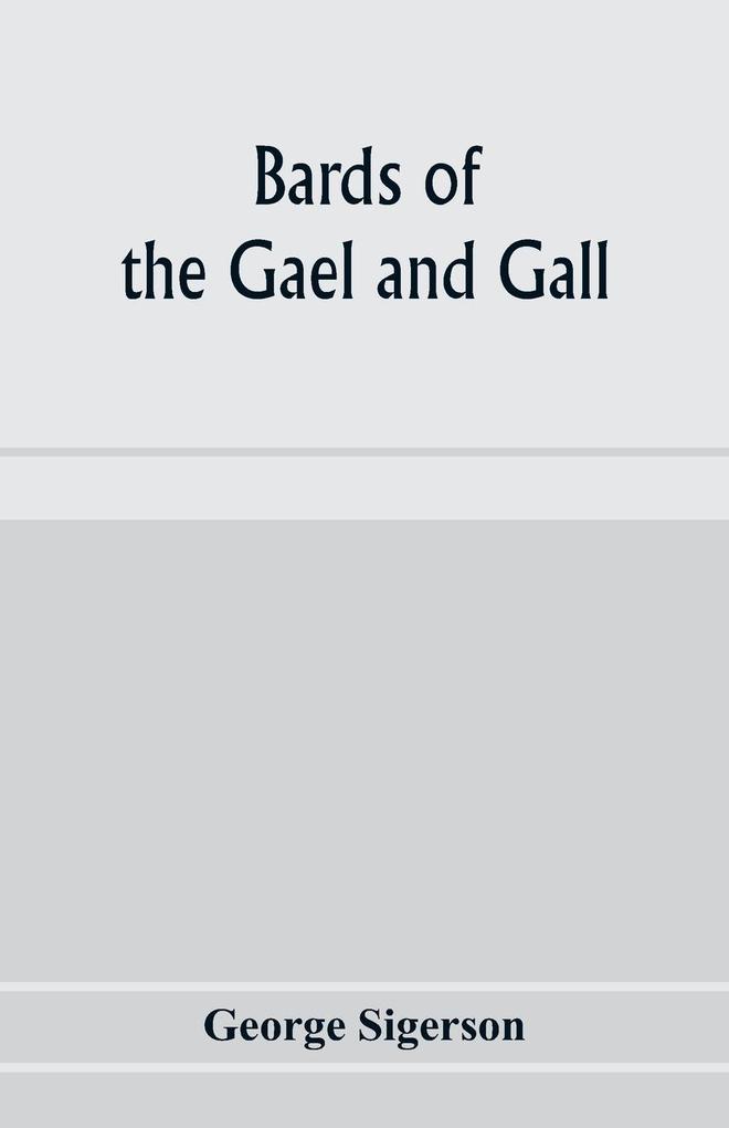 Bards of the Gael and Gall; examples of the poetic literature of Erinn done into English after the metres and modes of the Gael