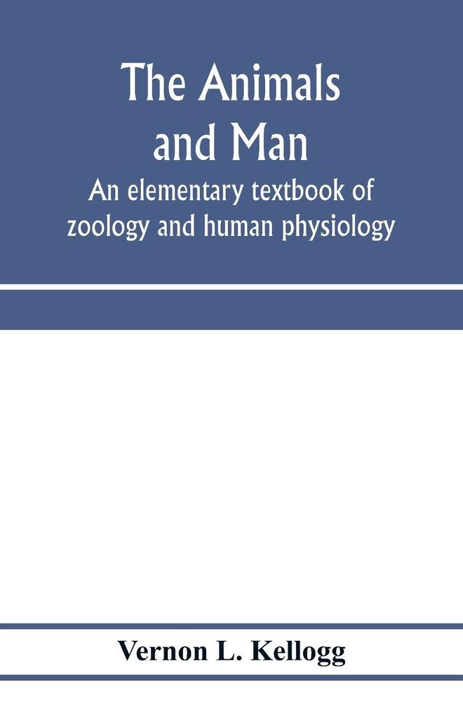 The animals and man; an elementary textbook of zoology and human physiology