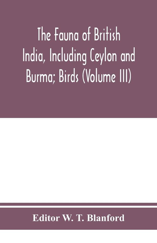 The Fauna of British India Including Ceylon and Burma; Birds (Volume III)