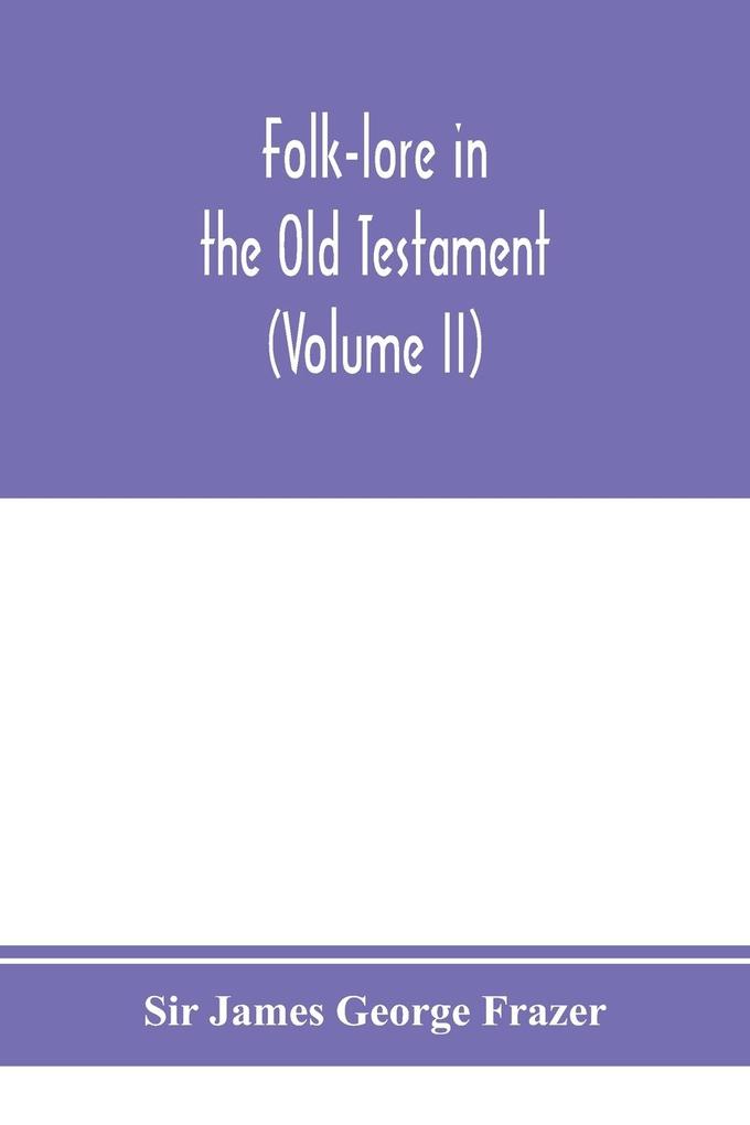 Folk-lore in the Old Testament; studies in comparative religion legend and law (Volume II)