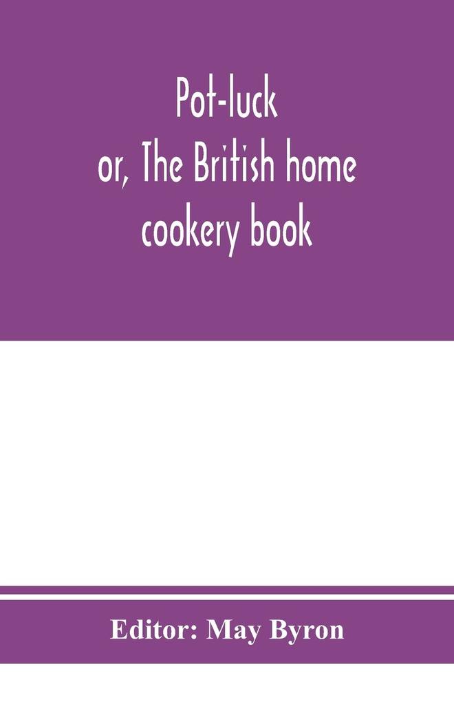 Pot-luck ; or The British home cookery book; over a thousand recipes from old family ms. Books