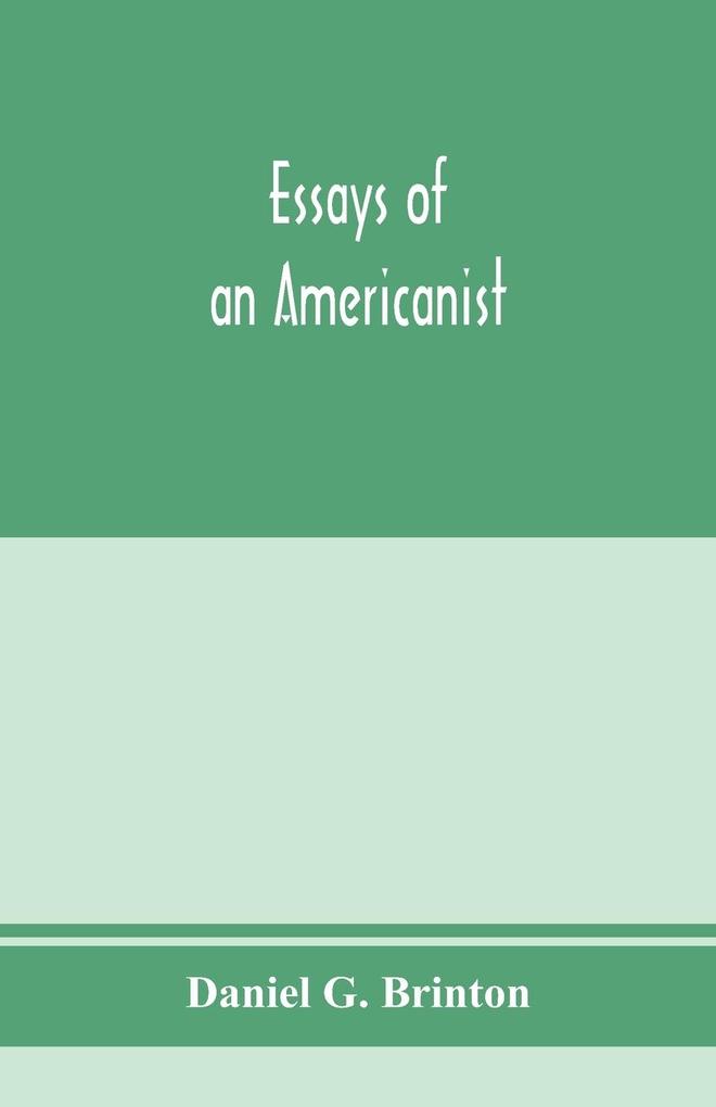 Essays of an Americanist. I. Ethnologic and archaeologic. II. Mythology and folk lore. III. Graphic systems and literature. IV. Linguistic