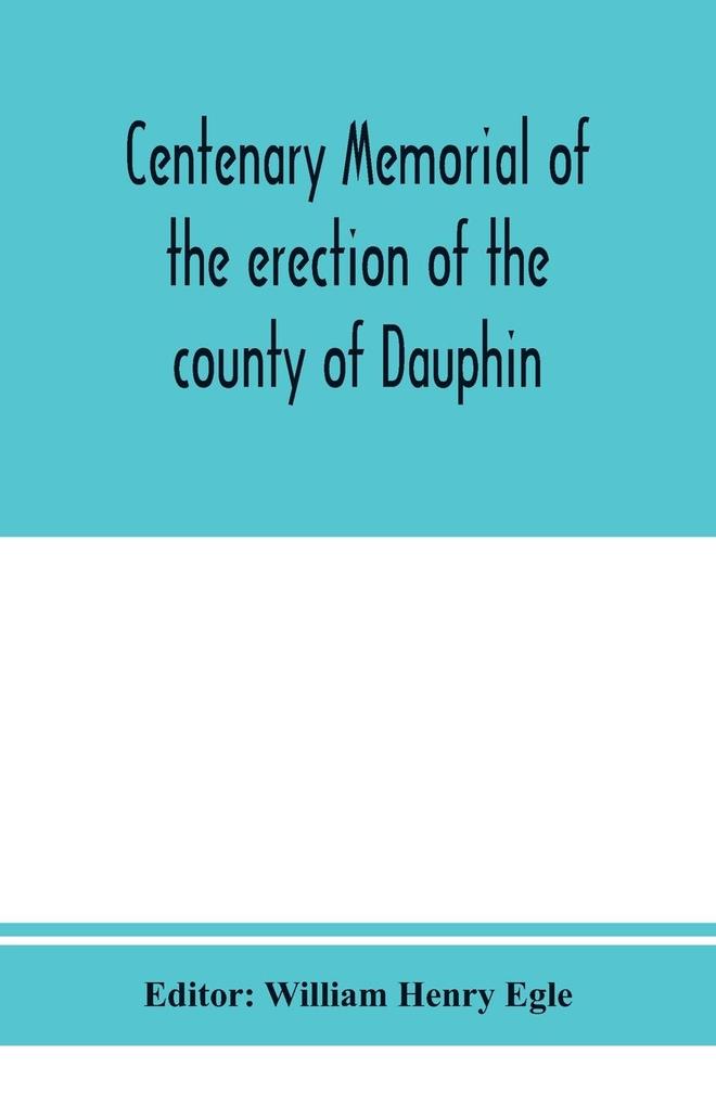 Centenary memorial of the erection of the county of Dauphin and the founding of the city of Harrisburg