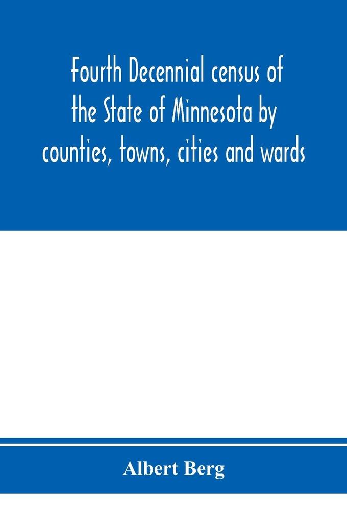 Fourth decennial census of the State of Minnesota by counties towns cities and wards. As taken by authority of the State June 1 1895