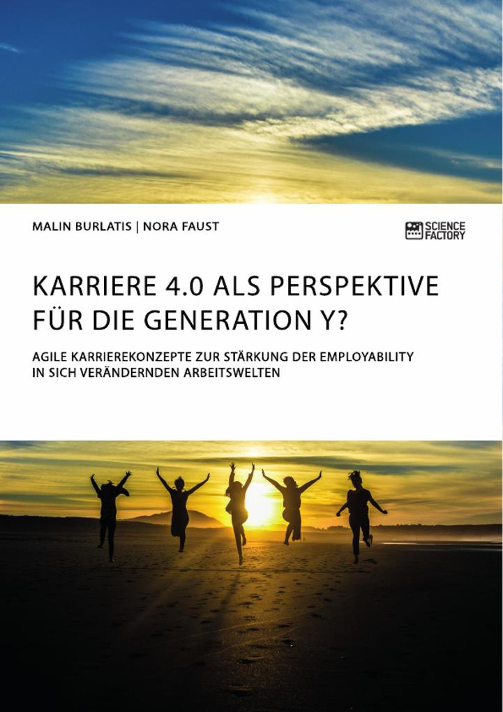Karriere 4.0 als Perspektive für die Generation Y? Agile Karrierekonzepte zur Stärkung der Employability in sich verändernden Arbeitswelten