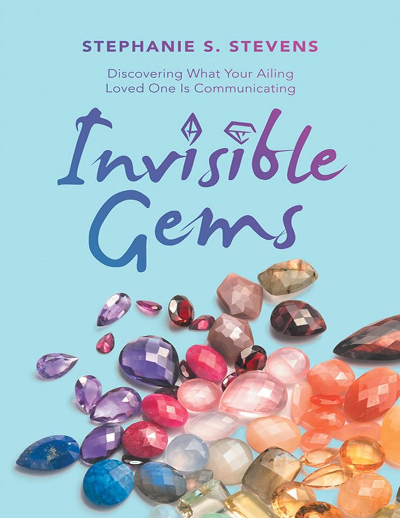 Invisible Gems: Discovering What Your Ailing Loved One Is Communicating