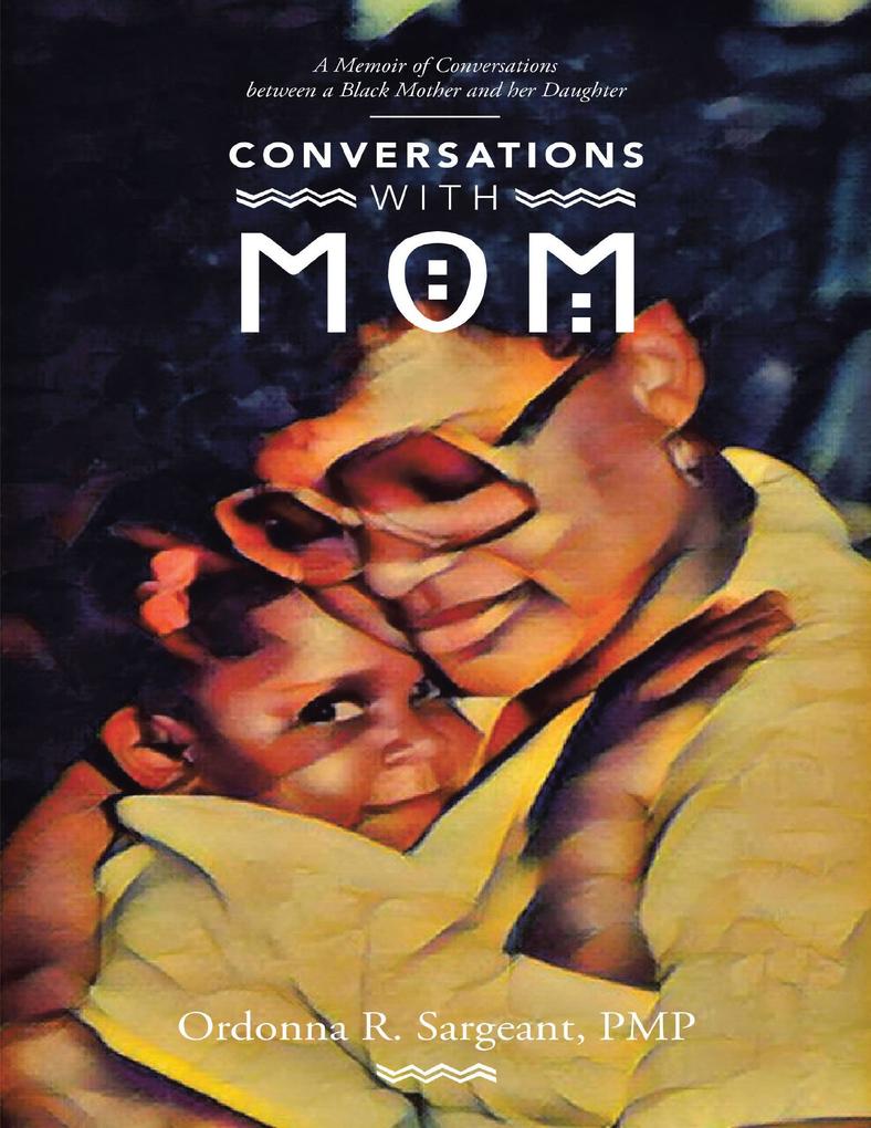 Conversations With Mom: A Memoir of Conversations Between a Black Mother and Her Daughter