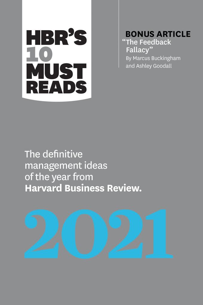 Hbr‘s 10 Must Reads 2021: The Definitive Management Ideas of the Year from Harvard Business Review (with Bonus Article the Feedback Fallacy by M