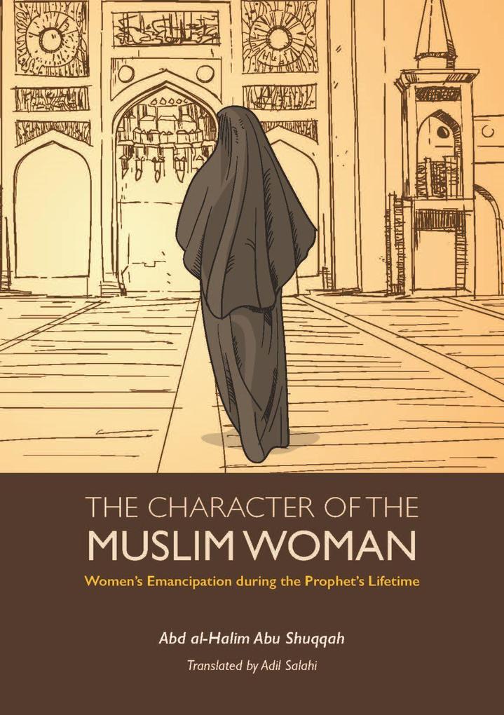 The Character of the Muslim Woman: Women‘s Emancipation During the Prophet‘s Lifetime