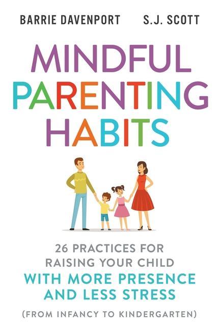 Mindful Parenting Habits: 26 Practices for Raising Your Child with More Presence and Less Stress (From Infancy to Kindergarten)