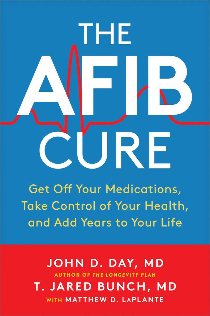 The Afib Cure: Get Off Your Medications Take Control of Your Health and Add Years to Your Life