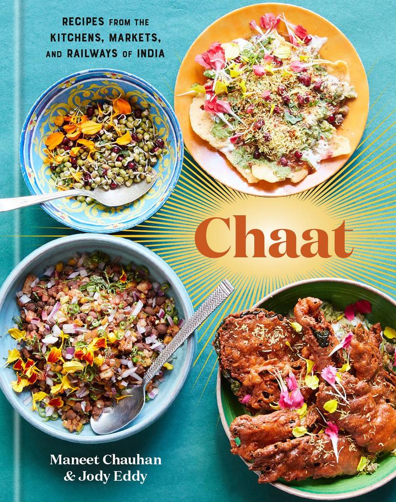Chaat: Recipes from the Kitchens Markets and Railways of India: A Cookbook