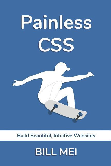 Painless CSS: Build Beautiful Intuitive Websites
