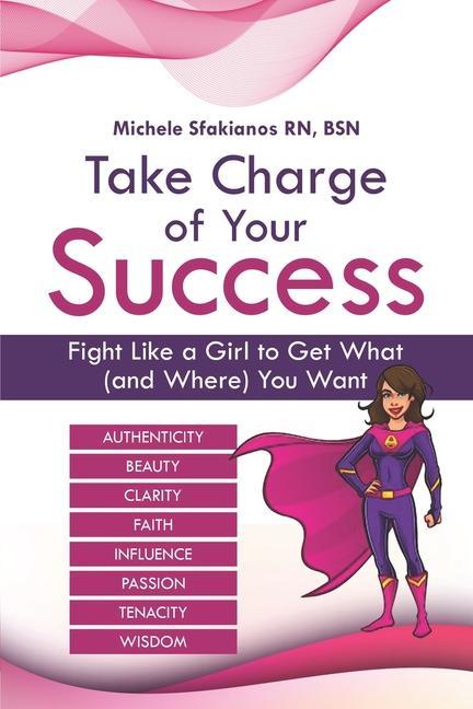Take Charge of Your Success: Fight Like a Girl to Get What (and Where) You Want
