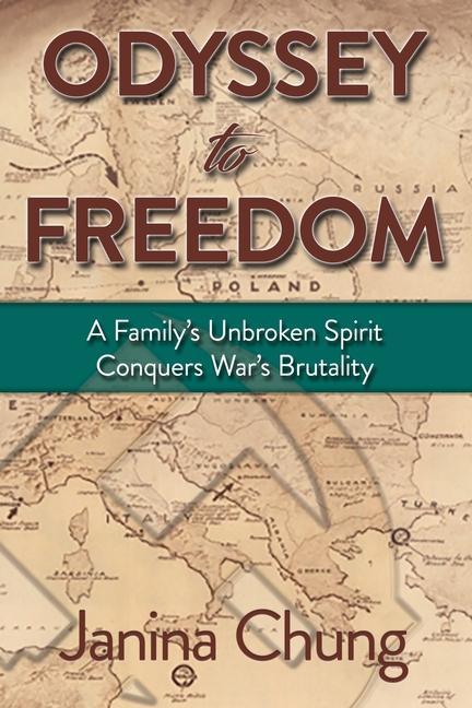 Odyssey to Freedom: A Family‘s Unbroken Spirit Conquers War‘s Brutalities